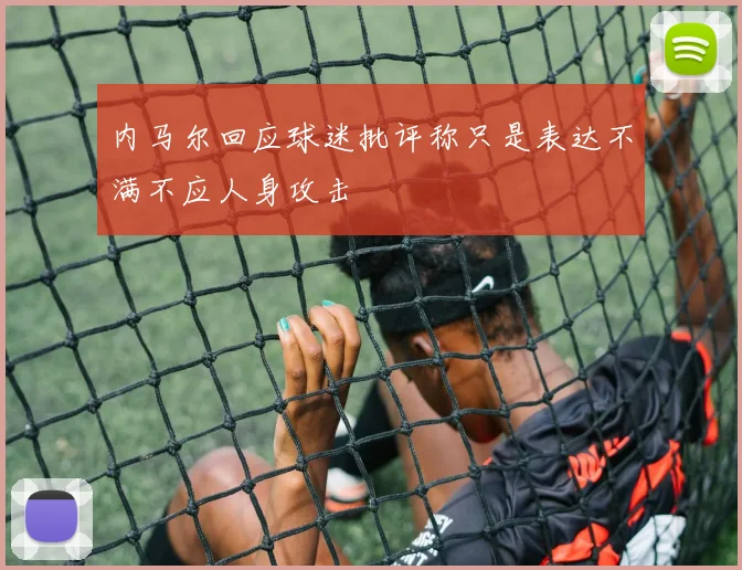 内马尔回应球迷批评称只是表达不满不应人身攻击